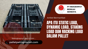 Apa Itu Static Load, Dynamic Load, Stacking Load, dan Racking Load dalam Pallet