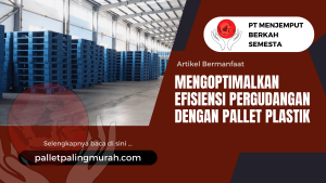 Mengoptimalkan Efisiensi Pergudangan dengan Pallet Plastik