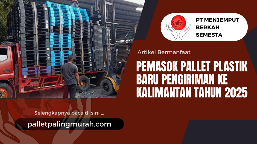 Pemasok Pallet Plastik Baru Pengiriman ke Kalimantan Tahun 2025