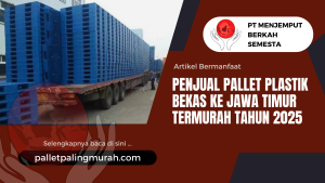 Penjual Pallet Plastik Bekas ke Jawa Timur Termurah Tahun 2025